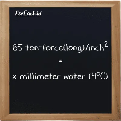 Example ton-force(long)/inch<sup>2</sup> to millimeter water (4<sup>o</sup>C) conversion (85 LT f/in<sup>2</sup> to mmH2O)